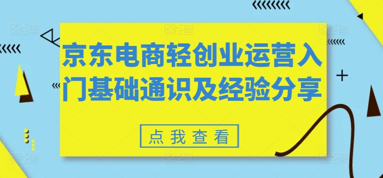 京东电商轻创业运营入门基础通识及经验分享-我爱找机会 - 学习赚钱技能, 掌握各行业视频教程