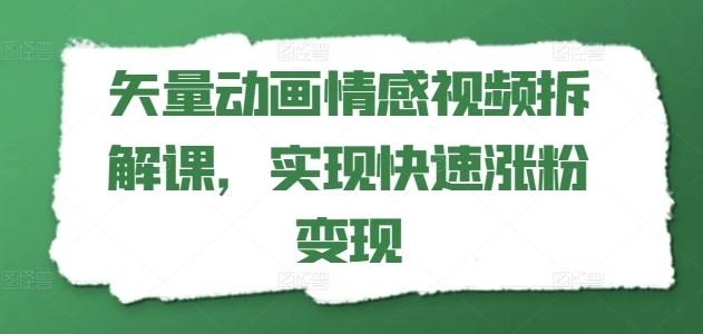 矢量动画情感视频拆解课，实现快速涨粉变现-我爱找机会 - 学习赚钱技能, 掌握各行业视频教程