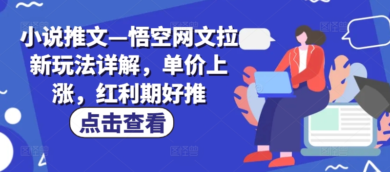 小说推文—悟空网文拉新玩法详解，单价上涨，红利期好推-我爱找机会 - 学习赚钱技能, 掌握各行业视频教程