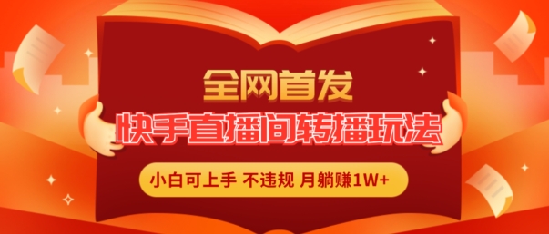 全网首发，快手直播间转播玩法简单躺赚，真正的全无人直播，小白轻松上手月入1W+【揭秘】-我爱找机会 - 学习赚钱技能, 掌握各行业视频教程