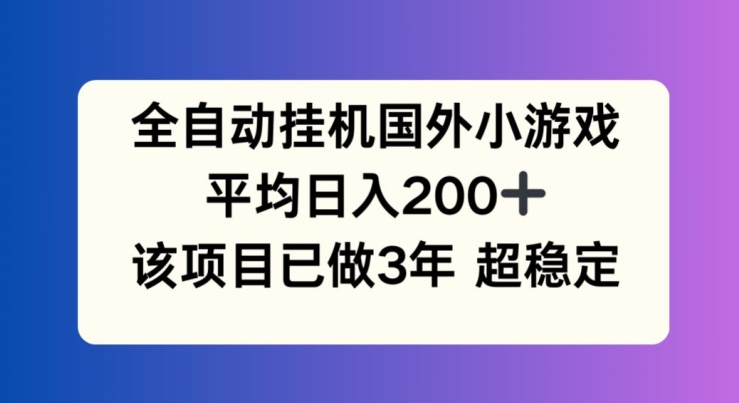 全自动挂机国外小游戏，平均日入200+，此项目已经做了3年 稳定持久【揭秘】-我爱找机会 - 学习赚钱技能, 掌握各行业视频教程