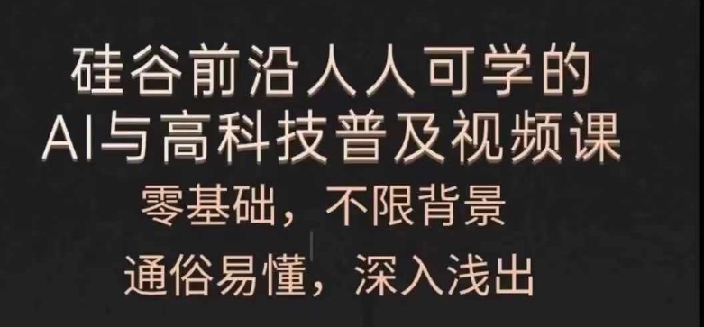 人人可学的AI与高科技普及视频课，零基础，通俗易懂，深入浅出-我爱找机会 - 学习赚钱技能, 掌握各行业视频教程