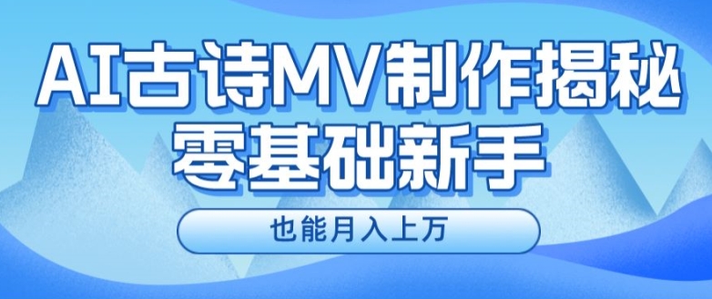 新手必看，利用AI制作古诗MV，快速实现月入上万【揭秘】-我爱找机会 - 学习赚钱技能, 掌握各行业视频教程