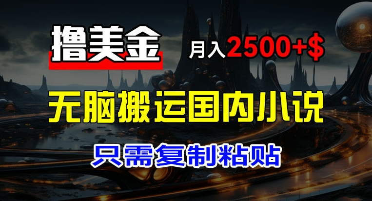 最新撸美金项目，搬运国内小说爽文，只需复制粘贴，稿费月入2500+美金，新手也能快速上手【揭秘】-我爱找机会 - 学习赚钱技能, 掌握各行业视频教程