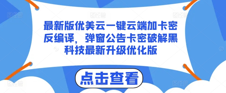 最新版优美云一键云端加卡密反编译，弹窗公告卡密破解黑科技最新升级优化版【揭秘】-我爱找机会 - 学习赚钱技能, 掌握各行业视频教程