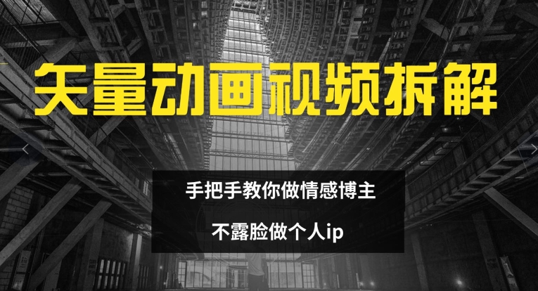 矢量动画视频全拆解 手把手教你做情感博主 不露脸做个人ip【揭秘】-我爱找机会 - 学习赚钱技能, 掌握各行业视频教程