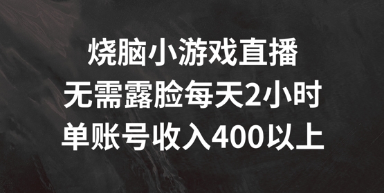 烧脑小游戏直播，无需露脸每天2小时，单账号日入400+【揭秘】-我爱找机会 - 学习赚钱技能, 掌握各行业视频教程