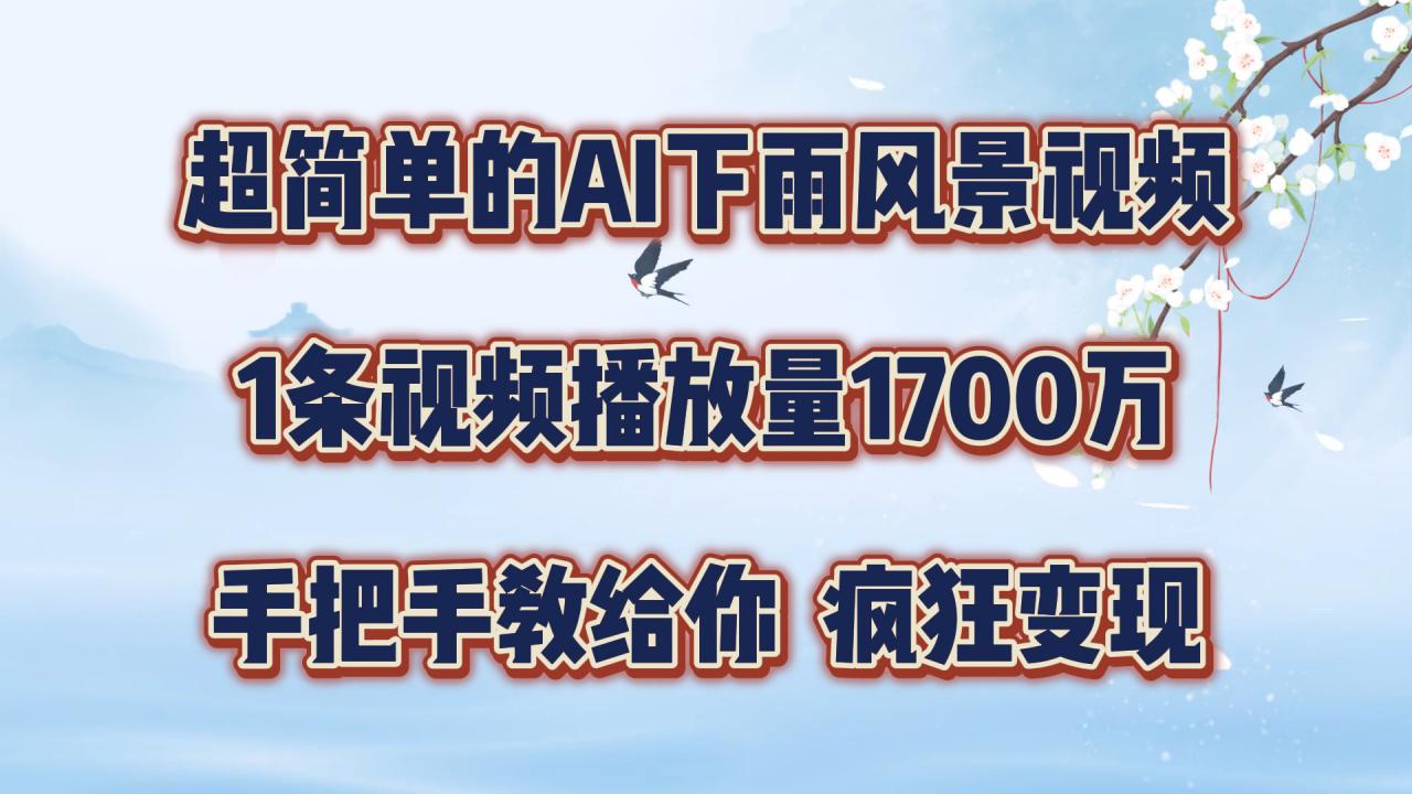 超简单的AI下雨风景视频，1条视频播放量1700万，手把手教给你【揭秘】-我爱找机会 - 学习赚钱技能, 掌握各行业视频教程