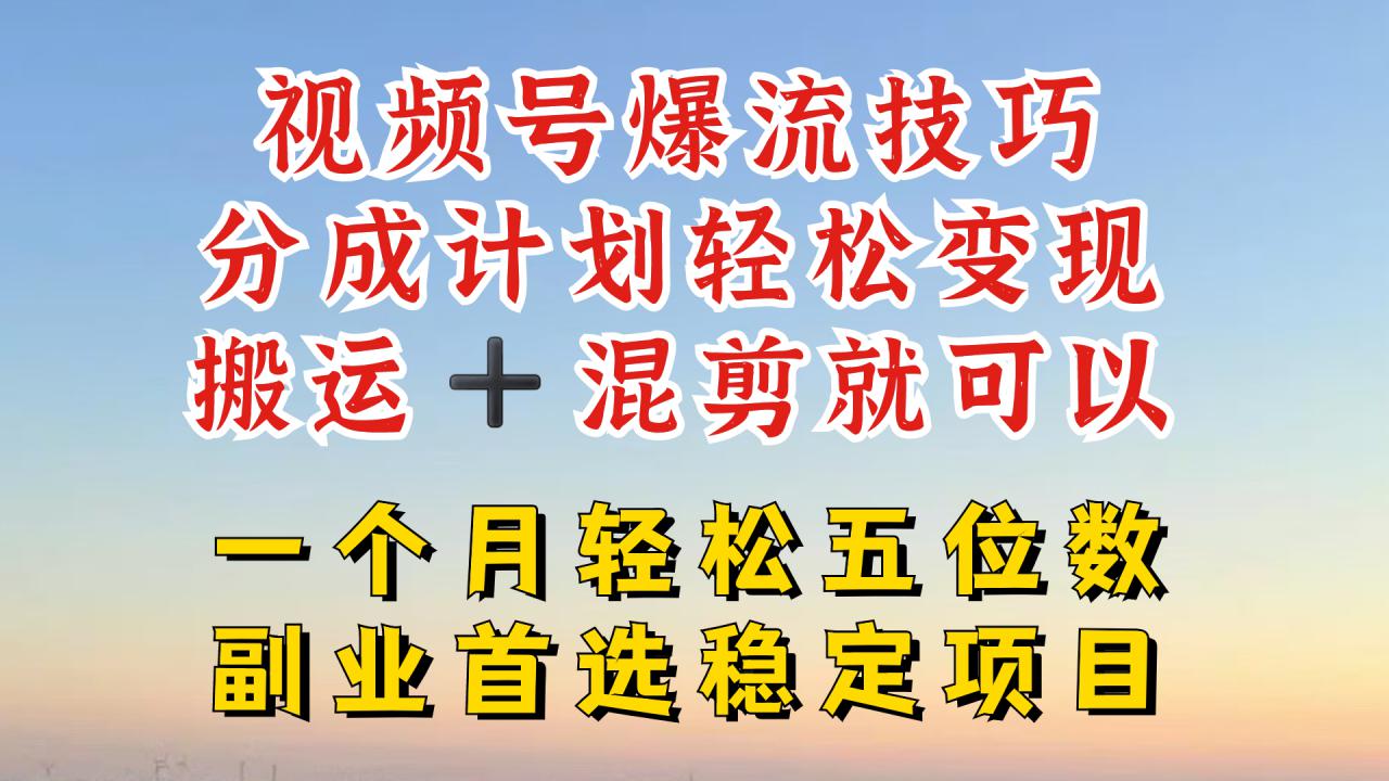 视频号分成最暴力赛道，几分钟出一条原创，最强搬运+混剪新方法，谁做谁爆【揭秘】-我爱找机会 - 学习赚钱技能, 掌握各行业视频教程