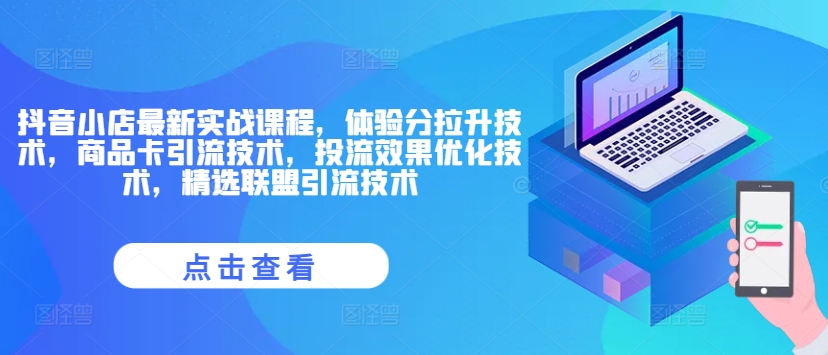 抖音小店最新实战课程，体验分拉升技术，商品卡引流技术，投流效果优化技术，精选联盟引流技术-我爱找机会 - 学习赚钱技能, 掌握各行业视频教程