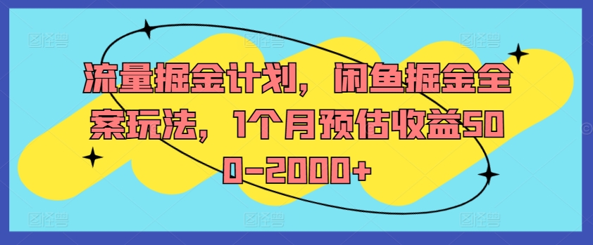 流量掘金计划，闲鱼掘金全案玩法，1个月预估收益500-2000+-我爱找机会 - 学习赚钱技能, 掌握各行业视频教程