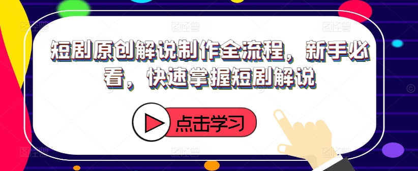 短剧原创解说制作全流程，新手必看，快速掌握短剧解说-我爱找机会 - 学习赚钱技能, 掌握各行业视频教程