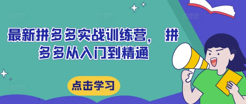 最新拼多多实战训练营， 拼多多从入门到精通-我爱找机会 - 学习赚钱技能, 掌握各行业视频教程