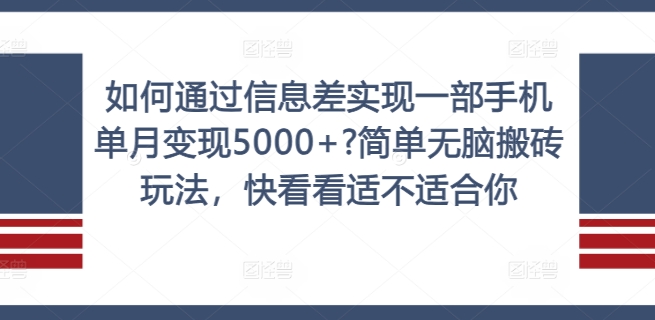 如何通过信息差实现一部手机单月变现5000+?简单无脑搬砖玩法，快看看适不适合你【揭秘】-我爱找机会 - 学习赚钱技能, 掌握各行业视频教程