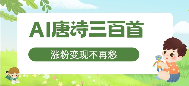 AI唐诗三百首，涨粉变现不再愁，非常适合宝妈的副业【揭秘】-我爱找机会 - 学习赚钱技能, 掌握各行业视频教程