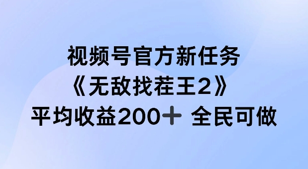 视频号官方新任务 ，无敌找茬王2， 单场收益200+全民可参与【揭秘】-我爱找机会 - 学习赚钱技能, 掌握各行业视频教程