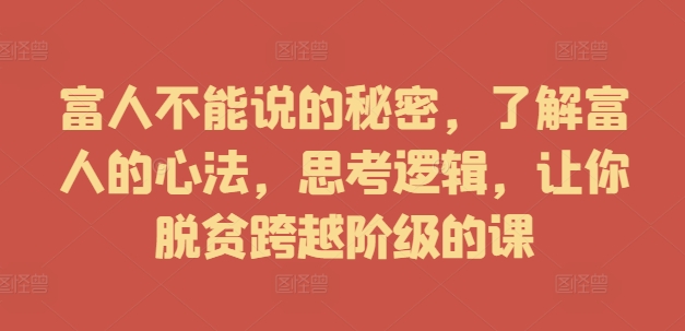 富人不能说的秘密，了解富人的心法，思考逻辑，让你脱贫跨越阶级的课-我爱找机会 - 学习赚钱技能, 掌握各行业视频教程