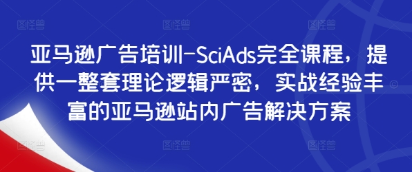 亚马逊广告培训-SciAds完全课程，提供一整套理论逻辑严密，实战经验丰富的亚马逊站内广告解决方案-我爱找机会 - 学习赚钱技能, 掌握各行业视频教程