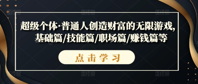 超级个体·普通人创造财富的无限游戏，基础篇/技能篇/职场篇/赚钱篇等-我爱找机会 - 学习赚钱技能, 掌握各行业视频教程