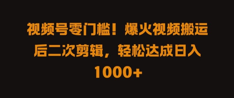 视频号零门槛，爆火视频搬运后二次剪辑，轻松达成日入 1k+【揭秘】-我爱找机会 - 学习赚钱技能, 掌握各行业视频教程