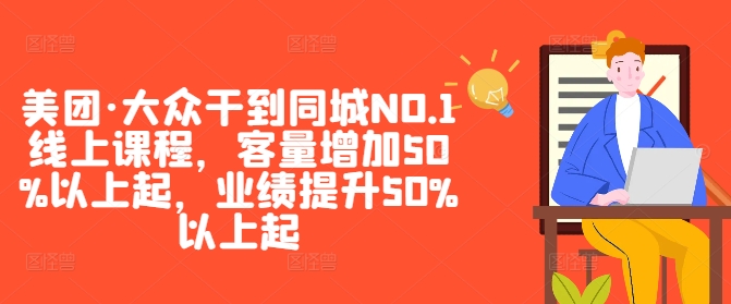 美团·大众干到同城NO.1线上课程，客量增加50%以上起，业绩提升50%以上起-我爱找机会 - 学习赚钱技能, 掌握各行业视频教程