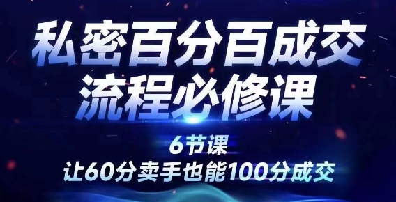 私密百分百成交流程线上训练营，绝对成交，让60分卖手也能100分成交-我爱找机会 - 学习赚钱技能, 掌握各行业视频教程