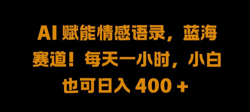 AI 赋能情感语录，蓝海赛道!每天一小时，小白也可日入 400 + 【揭秘】-我爱找机会 - 学习赚钱技能, 掌握各行业视频教程