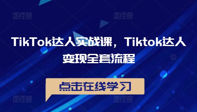 TikTok达人实战课，Tiktok达人变现全套流程-我爱找机会 - 学习赚钱技能, 掌握各行业视频教程