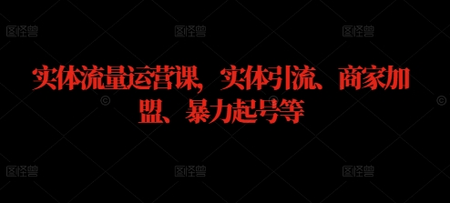 实体流量运营课，实体引流、商家加盟、暴力起号等-我爱找机会 - 学习赚钱技能, 掌握各行业视频教程