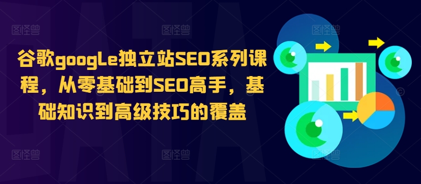 谷歌google独立站SEO系列课程，从零基础到SEO高手，基础知识到高级技巧的覆盖-我爱找机会 - 学习赚钱技能, 掌握各行业视频教程