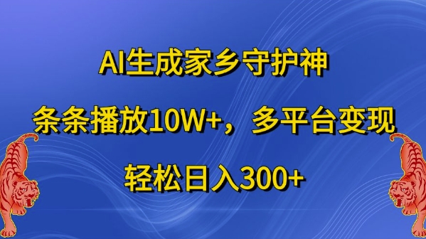 AI生成家乡守护神，条条播放10W+，多平台变现，轻松日入300+【揭秘】-我爱找机会 - 学习赚钱技能, 掌握各行业视频教程