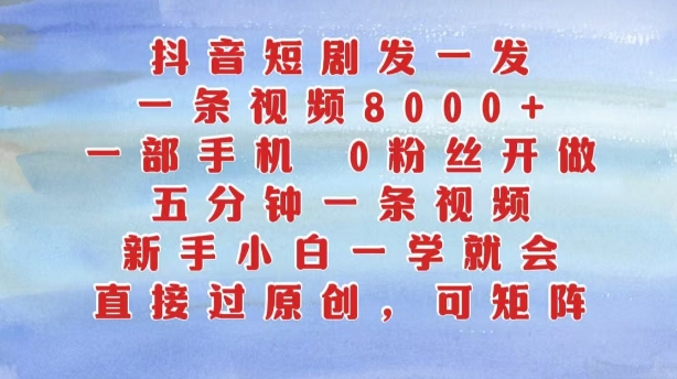 抖音短剧发一发，五分钟一条视频，新手小白一学就会，只要一部手机，0粉丝即可操作-我爱找机会 - 学习赚钱技能, 掌握各行业视频教程