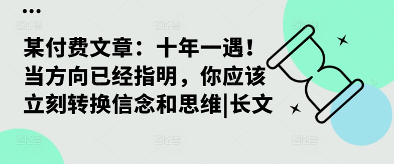 某付费文章：十年一遇！当方向已经指明，你应该立刻转换信念和思维|长文-我爱找机会 - 学习赚钱技能, 掌握各行业视频教程