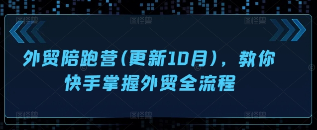 外贸陪跑营(更新10月)，教你快手掌握外贸全流程-我爱找机会 - 学习赚钱技能, 掌握各行业视频教程