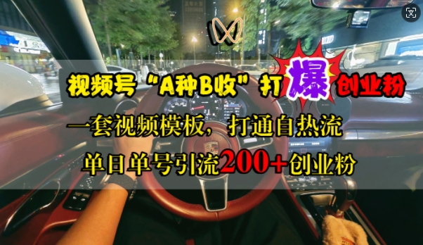 视频号“A种B收”打爆创业粉，一套视频模板打通自热流，单日单号引流200+创业粉-我爱找机会 - 学习赚钱技能, 掌握各行业视频教程