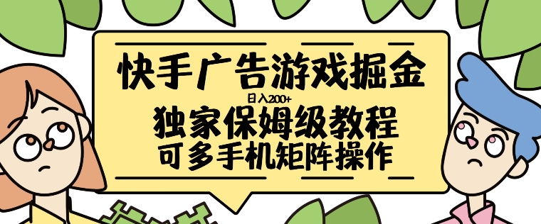 快手广告游戏掘金日入200+，让小白也也能学会的流程【揭秘】-我爱找机会 - 学习赚钱技能, 掌握各行业视频教程