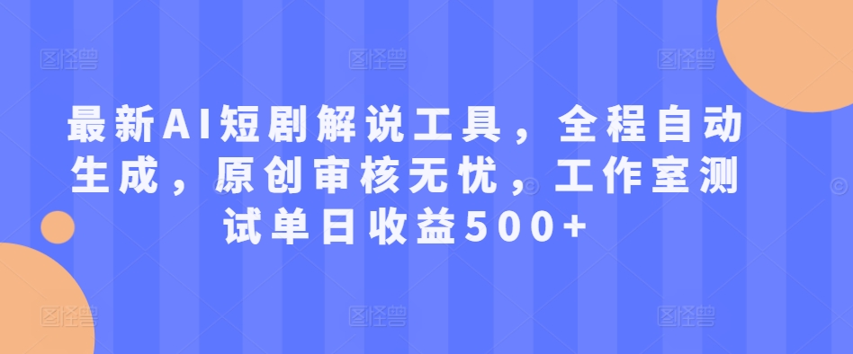 最新AI短剧解说工具，全程自动生成，原创审核无忧，工作室测试单日收益500+【揭秘】-我爱找机会 - 学习赚钱技能, 掌握各行业视频教程