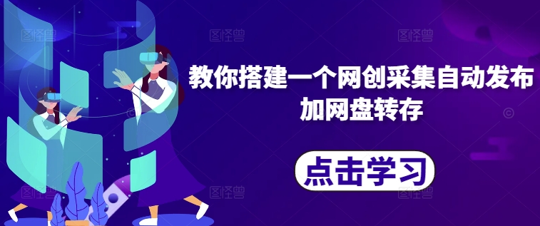 教你搭建一个网创采集自动发布加网盘转存-我爱找机会 - 学习赚钱技能, 掌握各行业视频教程