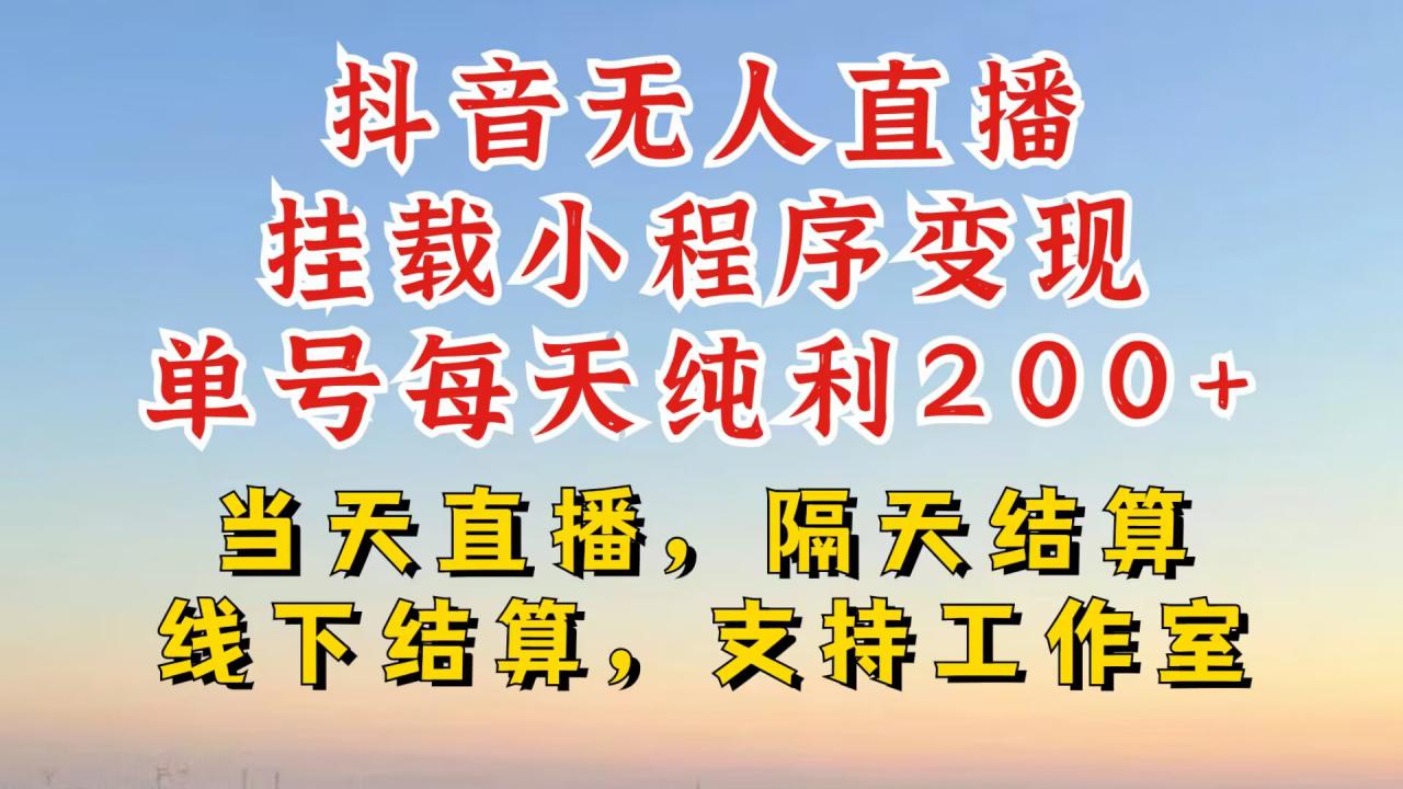 抖音无人直播挂载小程序，零粉号一天变现二百多，不违规也不封号，一场挂十个小时起步【揭秘】-我爱找机会 - 学习赚钱技能, 掌握各行业视频教程