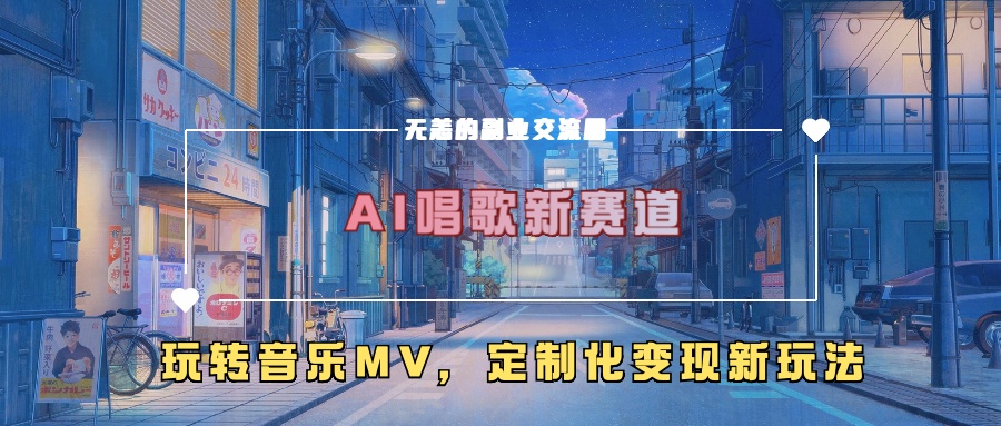 AI唱歌新赛道，玩转音乐mv，定制化变现新玩法-我爱找机会 - 学习赚钱技能, 掌握各行业视频教程