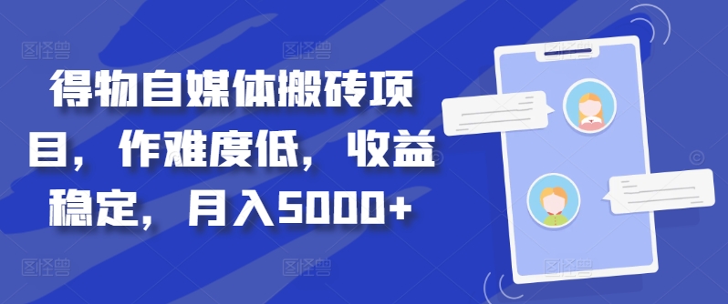 得物自媒体搬砖项目，作难度低，收益稳定，月入5000+【揭秘】-我爱找机会 - 学习赚钱技能, 掌握各行业视频教程