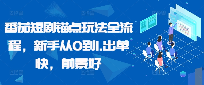 番茄短剧锚点玩法全流程，新手从0到1，出单快，前景好-我爱找机会 - 学习赚钱技能, 掌握各行业视频教程