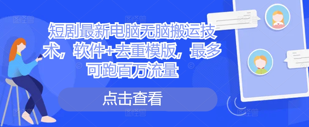 短剧最新电脑无脑搬运技术，软件+去重模版，最多可跑百万流量-我爱找机会 - 学习赚钱技能, 掌握各行业视频教程