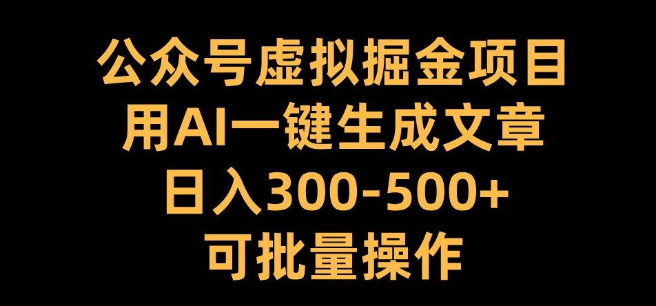 公众号虚拟掘金项目，用AI一键生成文章，日入300+可批量操作【揭秘】-我爱找机会 - 学习赚钱技能, 掌握各行业视频教程