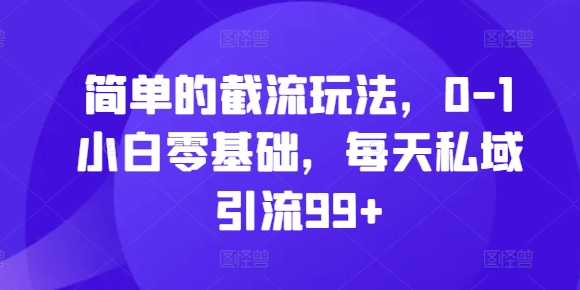 简单的截流玩法，0-1小白零基础，每天私域引流99+【揭秘】-我爱找机会 - 学习赚钱技能, 掌握各行业视频教程