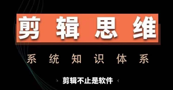 剪辑思维系统课，从软件到思维，系统学习实操进阶，从讲故事到剪辑技巧全覆盖-我爱找机会 - 学习赚钱技能, 掌握各行业视频教程