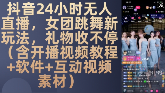 DY 24小时无人直播，女团跳舞新玩法，礼物收不停(含开播视频教程+软件+互动视频素材)【揭秘】-我爱找机会 - 学习赚钱技能, 掌握各行业视频教程