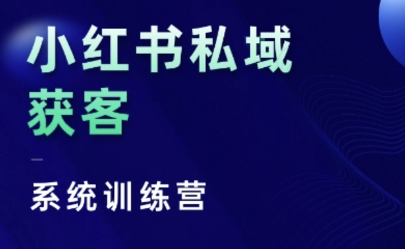 小红书私域获客系统训练营，只讲干货、讲人性、将底层逻辑，维度没有废话-我爱找机会 - 学习赚钱技能, 掌握各行业视频教程