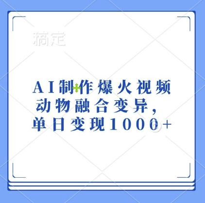 AI制作爆火视频，动物融合变异，单日变现1k-我爱找机会 - 学习赚钱技能, 掌握各行业视频教程