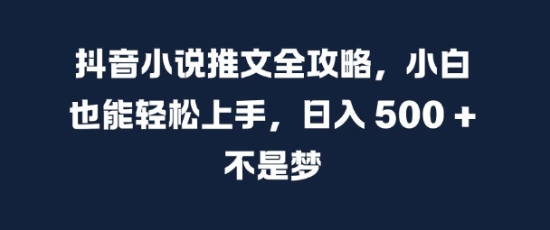 抖音小说推文全攻略，小白也能轻松上手，日入 5张+ 不是梦【揭秘】-我爱找机会 - 学习赚钱技能, 掌握各行业视频教程